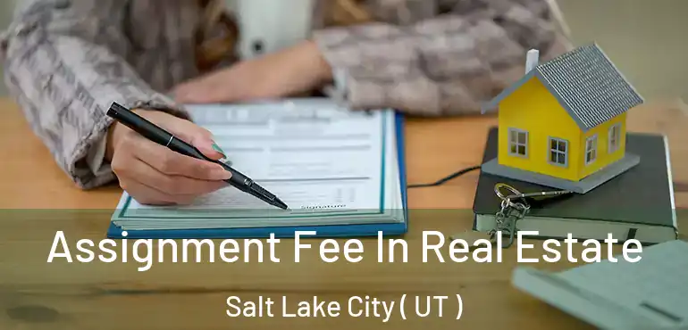  Assignment Fee In Real Estate Salt Lake City ( UT )