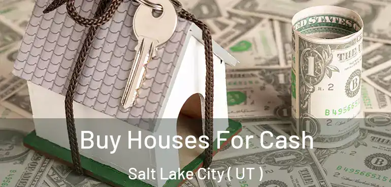  Buy Houses For Cash Salt Lake City ( UT )