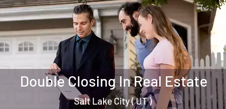  Double Closing In Real Estate Salt Lake City ( UT )