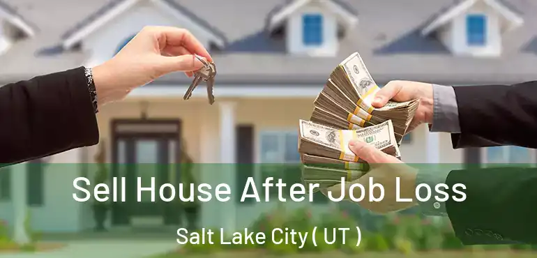  Sell House After Job Loss Salt Lake City ( UT )