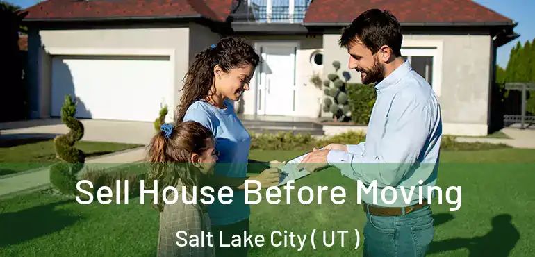  Sell House Before Moving Salt Lake City ( UT )