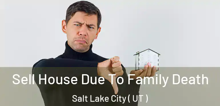  Sell House Due To Family Death Salt Lake City ( UT )
