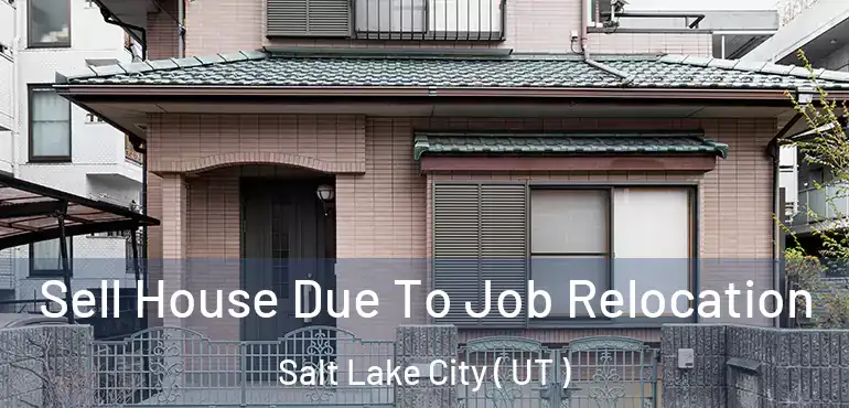  Sell House Due To Job Relocation Salt Lake City ( UT )