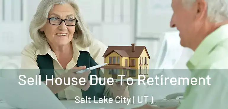  Sell House Due To Retirement Salt Lake City ( UT )