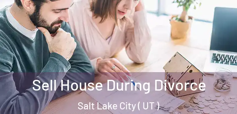 Sell House During Divorce Salt Lake City ( UT )