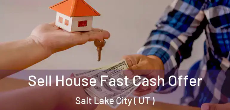  Sell House Fast Cash Offer Salt Lake City ( UT )