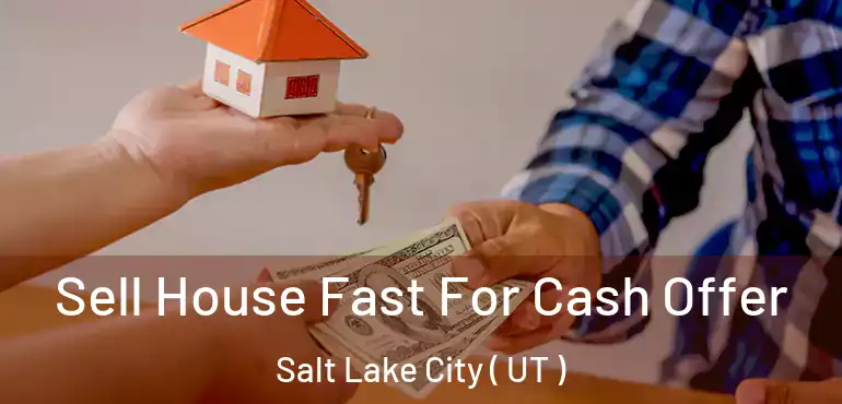  Sell House Fast For Cash Offer Salt Lake City ( UT )