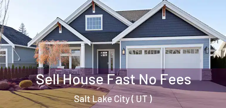  Sell House Fast No Fees Salt Lake City ( UT )