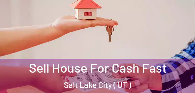  Sell House For Cash Fast Salt Lake City ( UT )