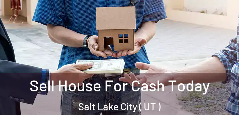  Sell House For Cash Today Salt Lake City ( UT )