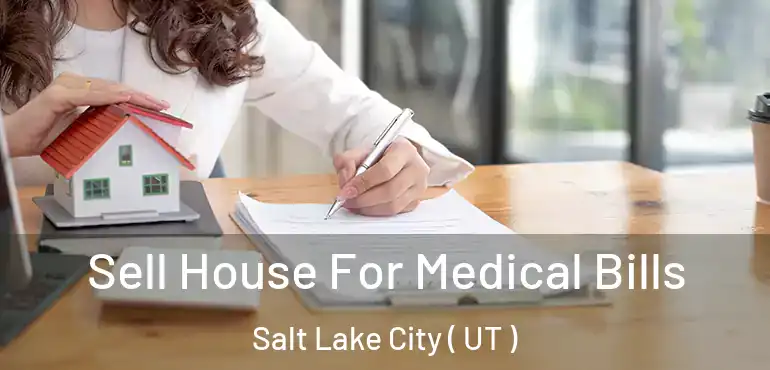  Sell House For Medical Bills Salt Lake City ( UT )