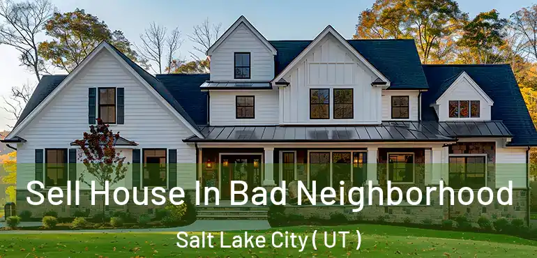  Sell House In Bad Neighborhood Salt Lake City ( UT )