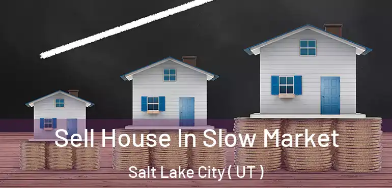  Sell House In Slow Market Salt Lake City ( UT )
