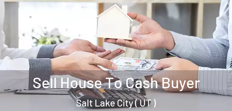  Sell House To Cash Buyer Salt Lake City ( UT )