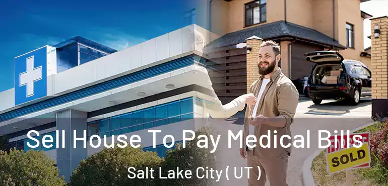  Sell House To Pay Medical Bills Salt Lake City ( UT )