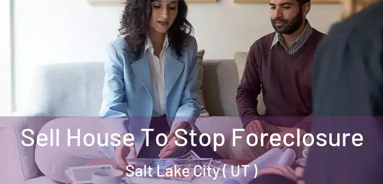  Sell House To Stop Foreclosure Salt Lake City ( UT )