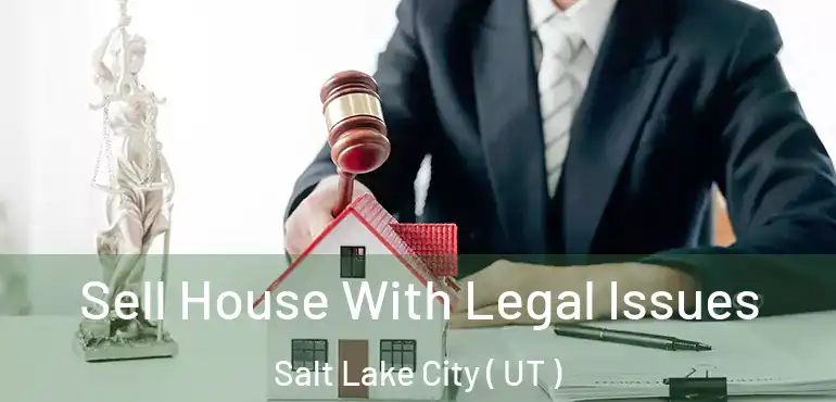  Sell House With Legal Issues Salt Lake City ( UT )
