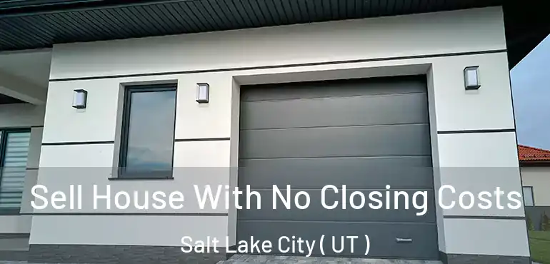  Sell House With No Closing Costs Salt Lake City ( UT )