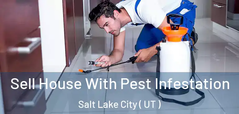  Sell House With Pest Infestation Salt Lake City ( UT )