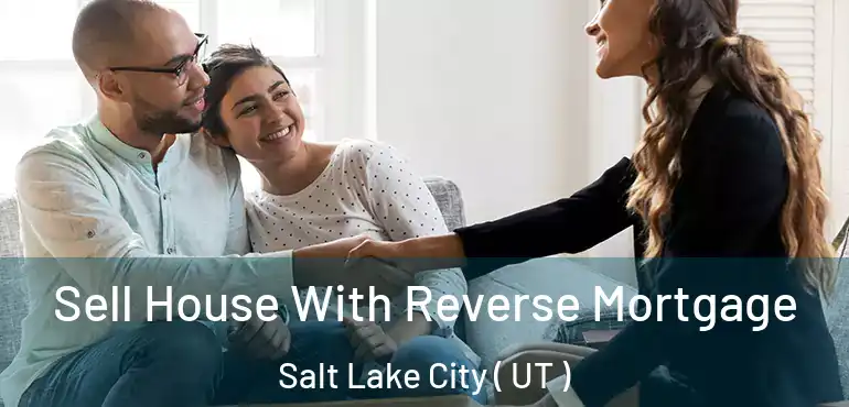  Sell House With Reverse Mortgage Salt Lake City ( UT )