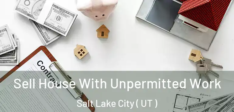  Sell House With Unpermitted Work Salt Lake City ( UT )