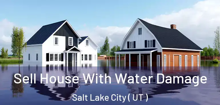  Sell House With Water Damage Salt Lake City ( UT )
