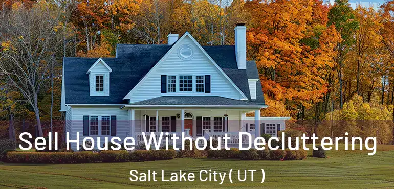  Sell House Without Decluttering Salt Lake City ( UT )